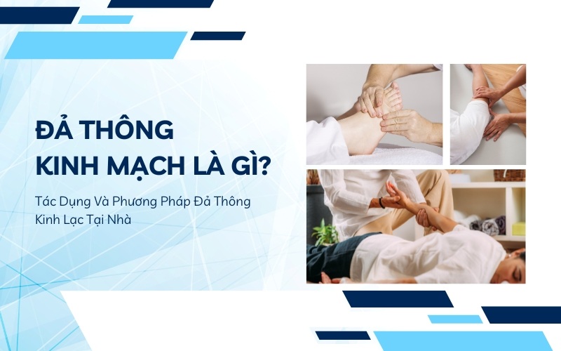 Đả Thông Kinh Mạch Là Gì? Tác Dụng Và Phương Pháp Đả Thông Kinh Lạc Tại Nhà